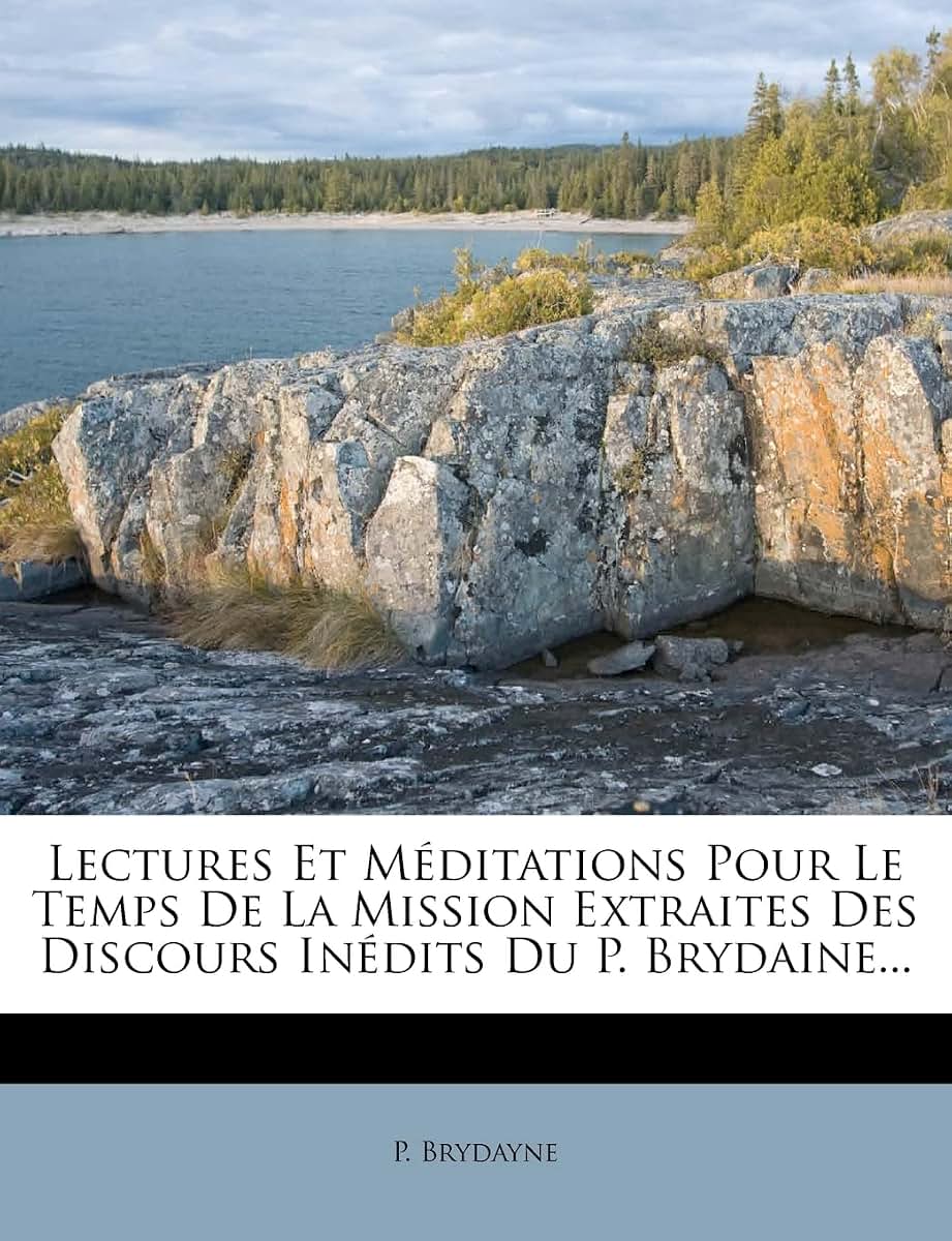 Lectures Et Méditations Pour Le Temps De La Mission Extraites Des Discours Inédits Du P. Brydaine... (French Edition)