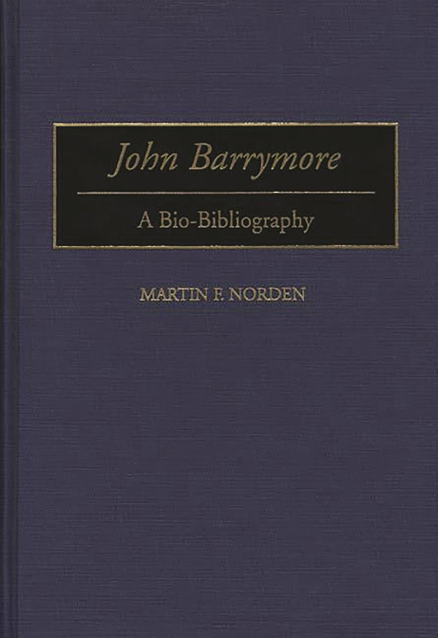 John Barrymore: A Bio-Bibliography (Bio-Bibliographies in the Performing Arts)