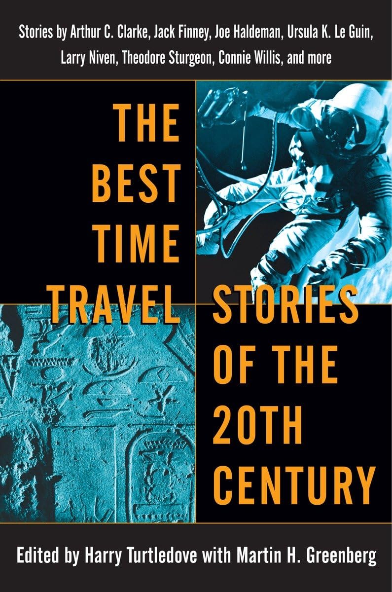 The Best Time Travel Stories of the 20th Century: Stories by Arthur C. Clarke, Jack Finney, Joe Haldeman, Ursula K. Le Guin, Larry Niven, Theodore Sturgeon, Connie Willis, and more