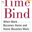 The Time Bind: When Work Becomes Home and Home Becomes Work