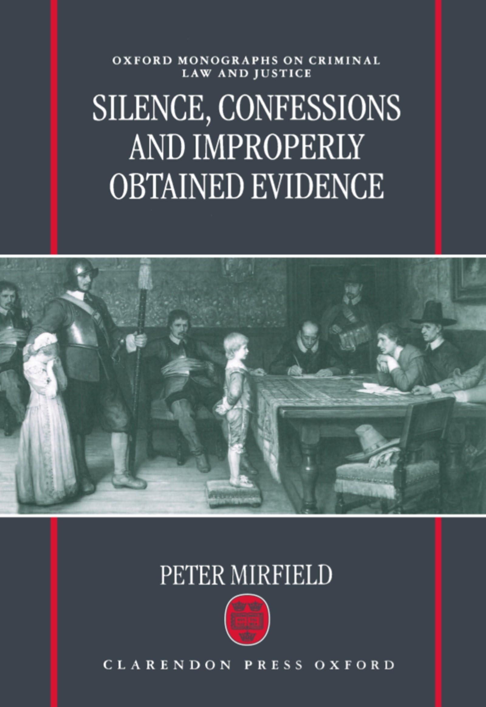 Silence, Confessions and Improperly Obtained Evidence (Oxford Monographs on Criminal Law and Justice)