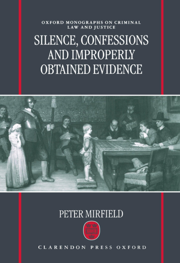 Silence, Confessions and Improperly Obtained Evidence (Oxford Monographs on Criminal Law and Justice)