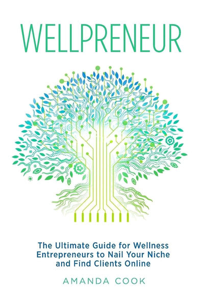 Wellpreneur: The Ultimate Guide for Wellness Entrepreneurs to Nail Your Niche and Find Clients Online