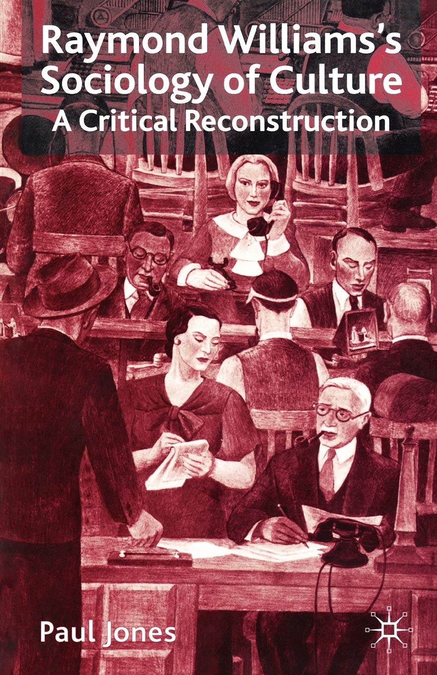 Raymond Williamss Sociology of Culture: A Critical Reconstruction