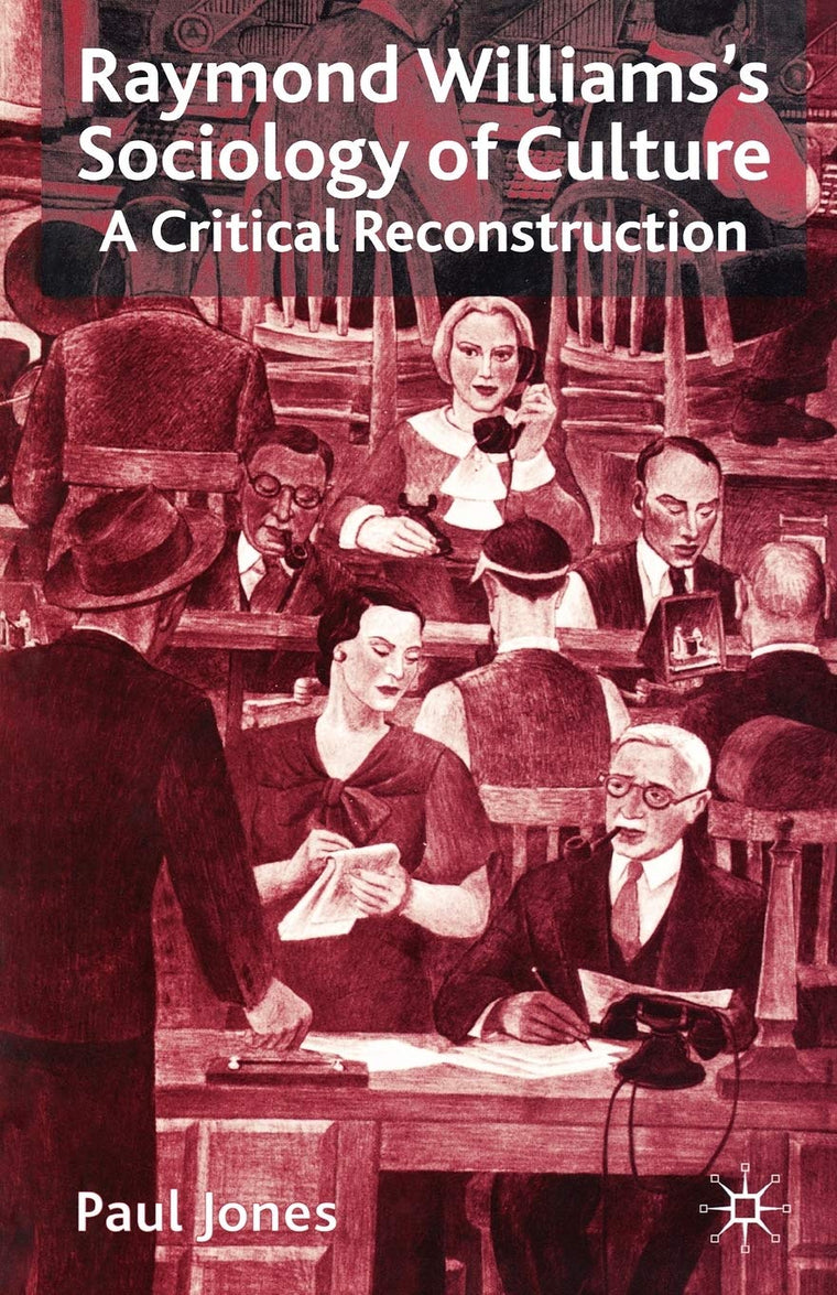 Raymond Williamss Sociology of Culture: A Critical Reconstruction