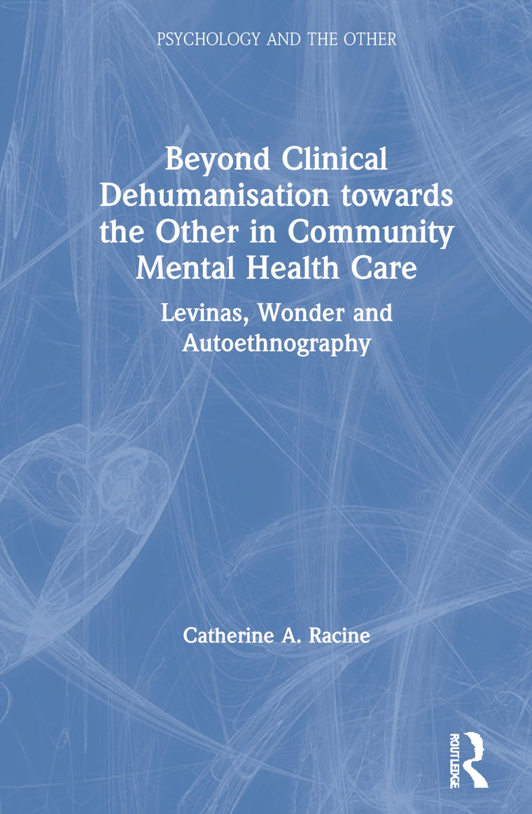Beyond Clinical Dehumanisation towards the Other in Community Mental Health Care: Levinas, Wonder and Autoethnography (Psychology and the Other)