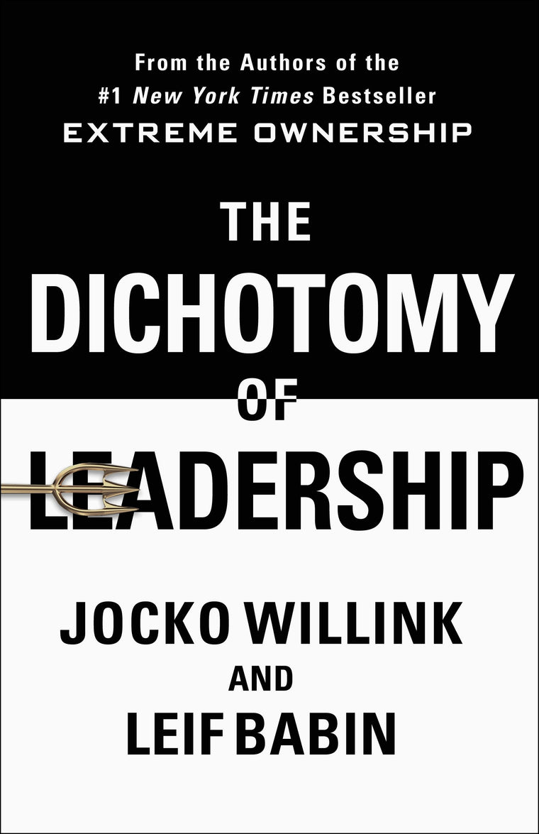 The Dichotomy of Leadership: Balancing the Challenges of Extreme Ownership to Lead and Win (Extreme Ownership Trilogy, 2)