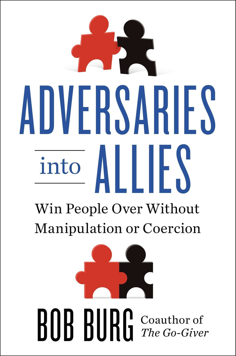 Adversaries into Allies: Win People Over Without Manipulation or Coercion