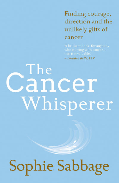 The Cancer Whisperer: Finding Courage, Direction and the Unlikely Gifts of Cancer [Paperback] [Jan 25, 2017] Sophie Sabbage