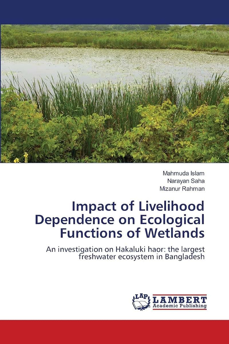 Impact of Livelihood Dependence on Ecological Functions of Wetlands: An investigation on Hakaluki haor: the largest freshwater ecosystem in Bangladesh