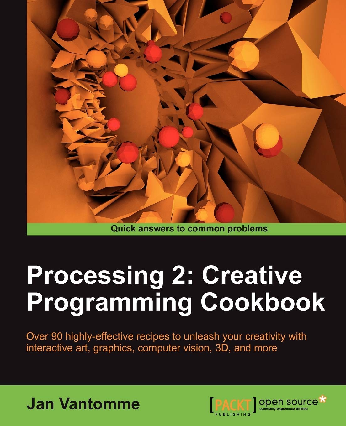 Processing 2: Creative Programming Cookbook: Over 90 Highly-Effective Recipes to Unleash Your Creativity with Interactive Art, Graphics, Computer Vision, 3D, and More