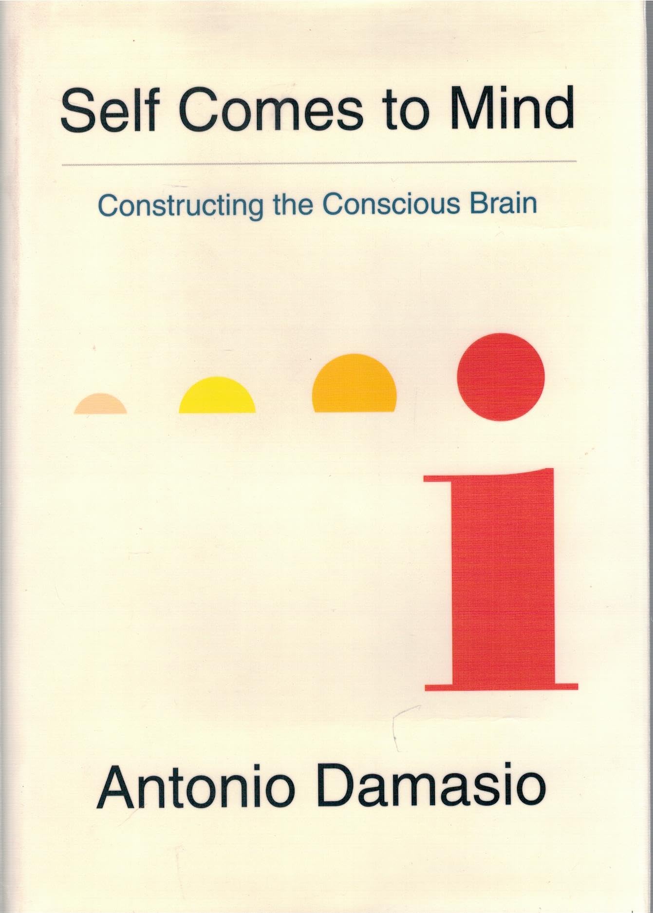 Self Comes to Mind: Constructing the Conscious Brain by Dama