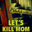 Let's Kill Mom: Four Texas Teens and a Horrifying Murder Pact
