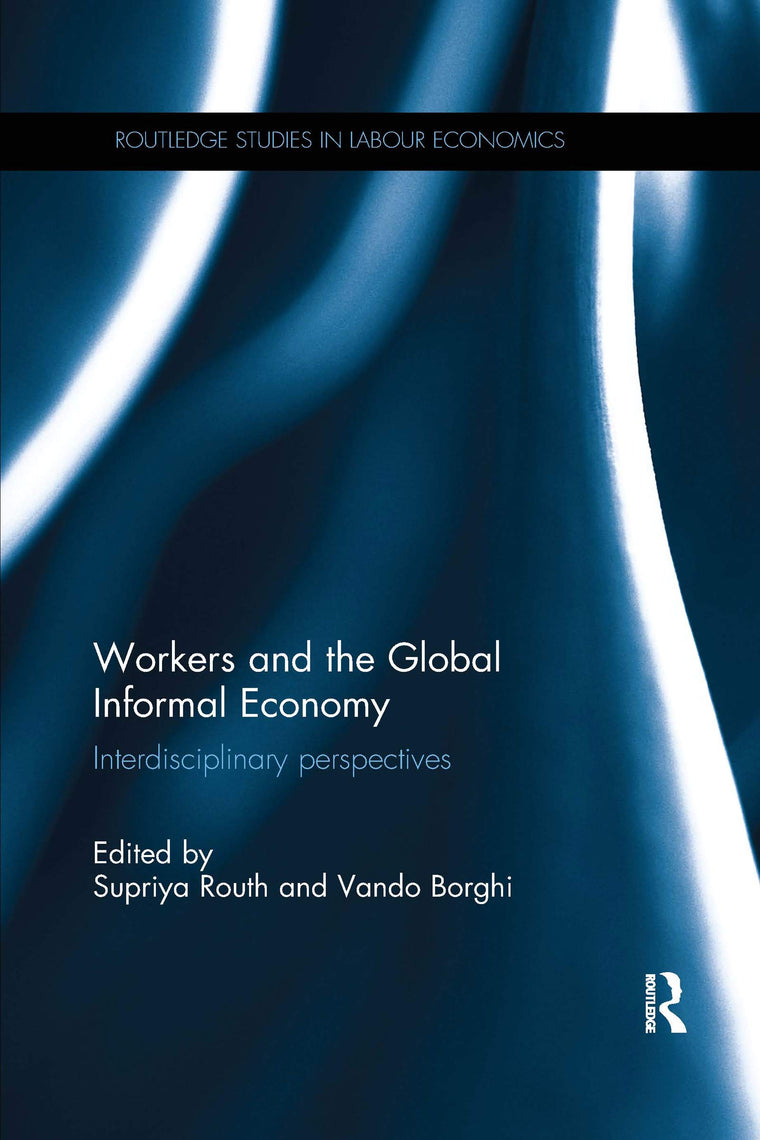Workers and the Global Informal Economy (Routledge Studies in Labour Economics)
