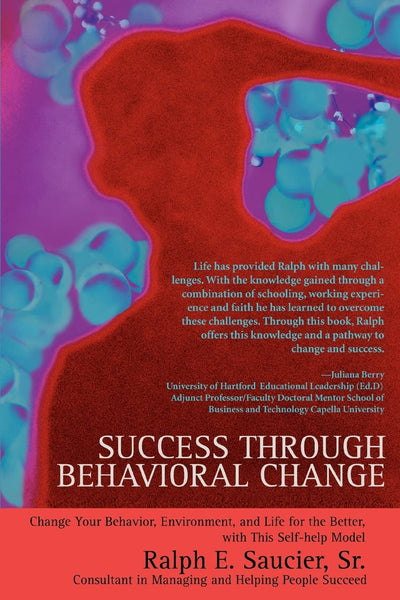 Success Through Behavioral Change: Change Your Behavior, Environment, and Life for the Better, with This Self-Help Model
