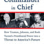 Commander in Chief: How Truman, Johnson, and Bush Turned a Presidential Power into a Threat to America's Future