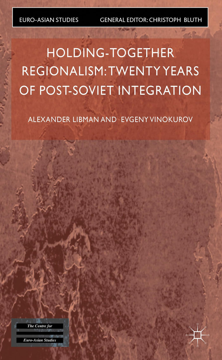 Holding-Together Regionalism: Twenty Years of Post-Soviet Integration (Euro-Asian Studies)