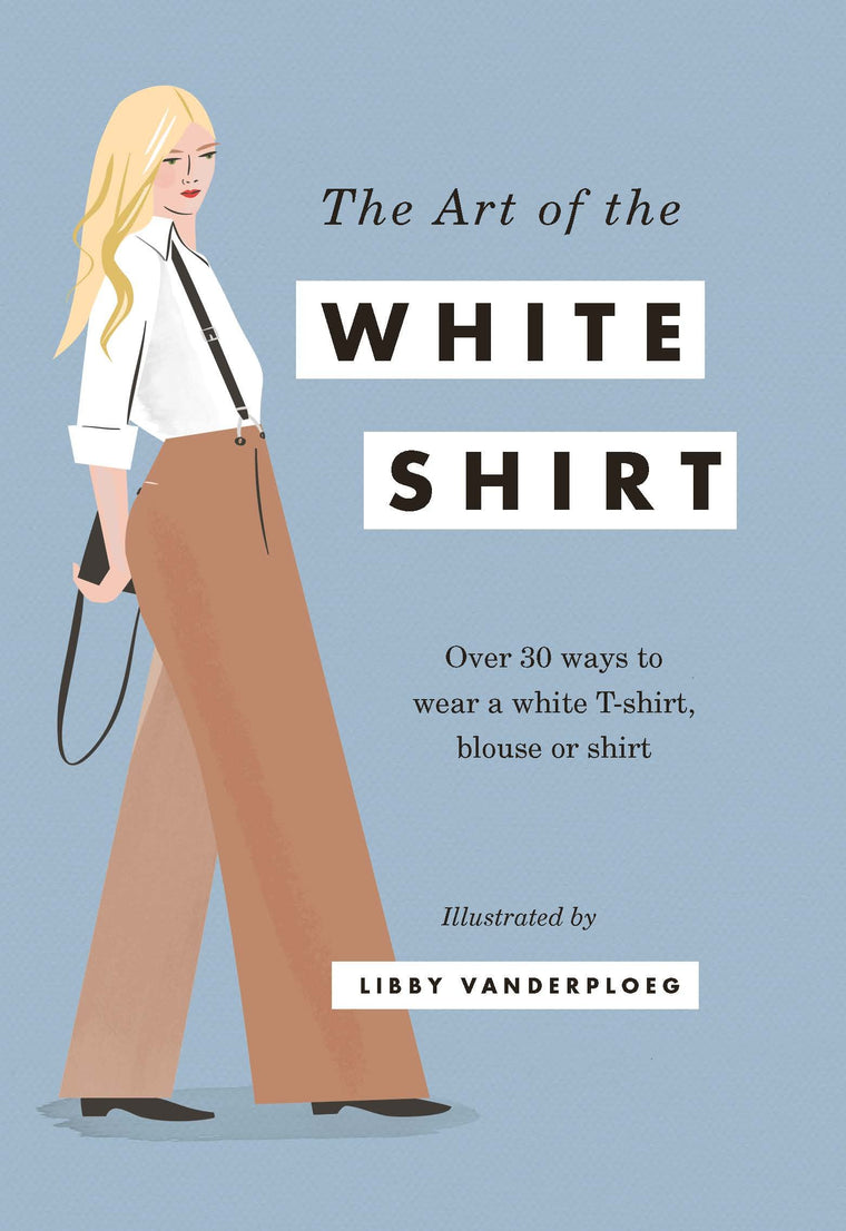 The Art of the White Shirt: Over 30 Ways to Wear a White T-Shirt, Blouse or Shirt