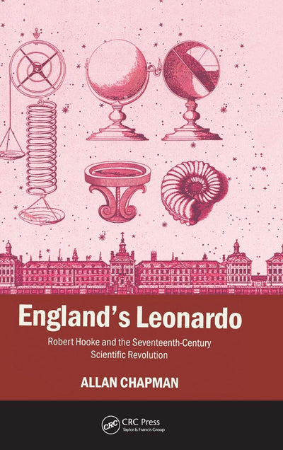 England's Leonardo: Robert Hooke and the Seventeenth-Century Scientific Revolution