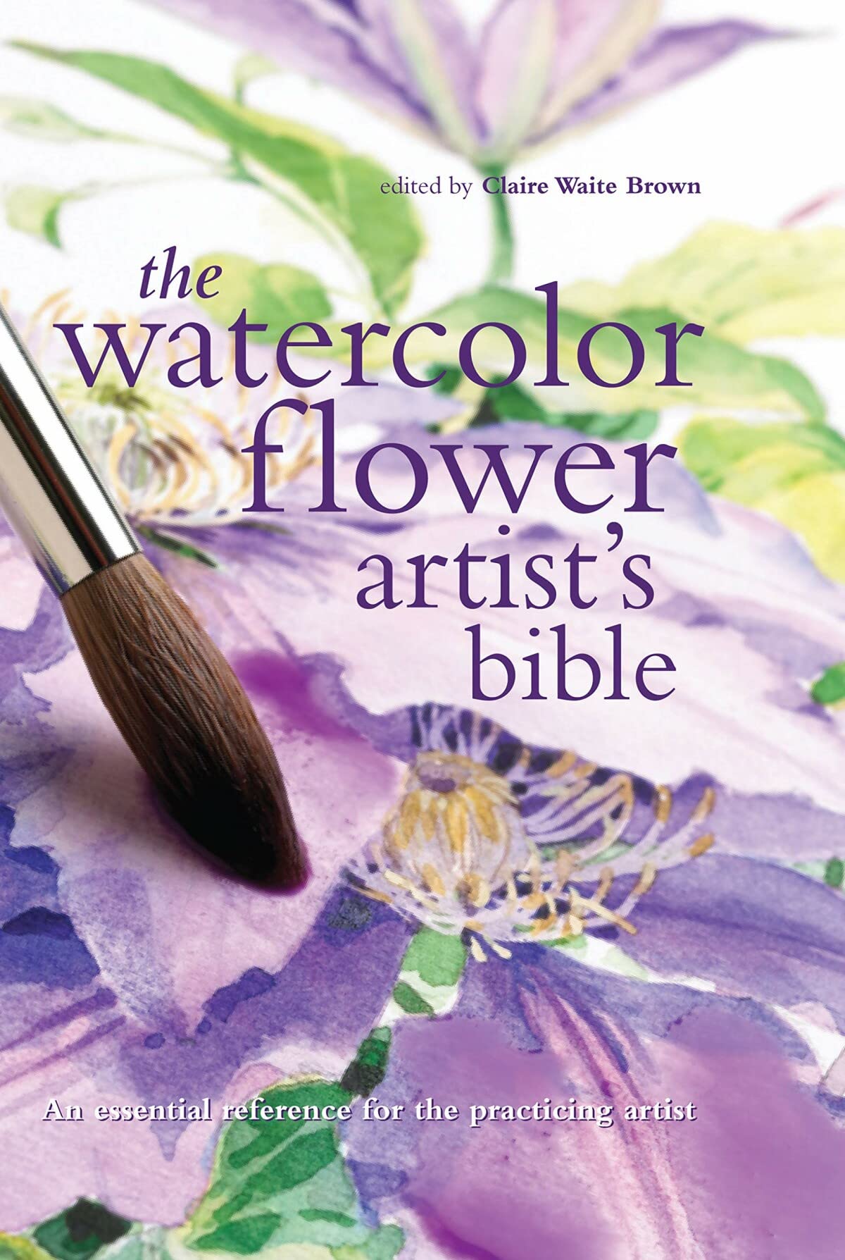 The Watercolor Flower Artist's Bible: An Essential Reference for the Practicing Artist (Artist's Bibles) (Artist's Bibles, 10) (Volume 10)
