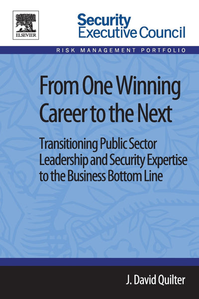From One Winning Career to the Next: Transitioning Public Sector Leadership and Security Expertise to the Business Bottom Line (Security Executive Council Risk Management Portfolio)