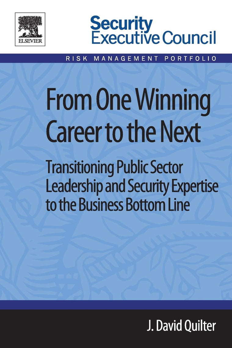 From One Winning Career to the Next: Transitioning Public Sector Leadership and Security Expertise to the Business Bottom Line (Security Executive Council Risk Management Portfolio)
