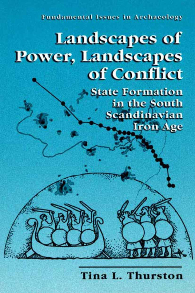 Landscapes of Power, Landscapes of Conflict - State Formation in the South Scandinavian Iron Age (FUNDAMENTAL ISSUES IN ARCHAEOLOGY)