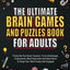 The Ultimate Brain Games And Puzzles Book For Adults: Tricky But Fun Brain Teasers, Trivia Challenges, Crosswords, Word Searches And Much More To Keep Your Mind Young And Engaged