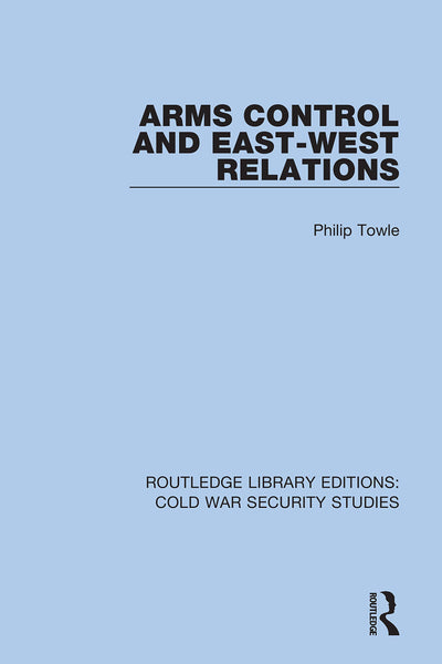 Arms Control and East-West Relations (Routledge Library Editions: Cold War Security Studies)