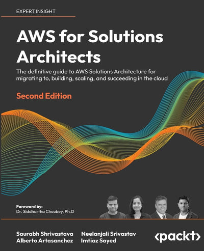 AWS for Solutions Architects: The definitive guide to AWS Solutions Architecture for migrating to, building, scaling, and succeeding in the cloud