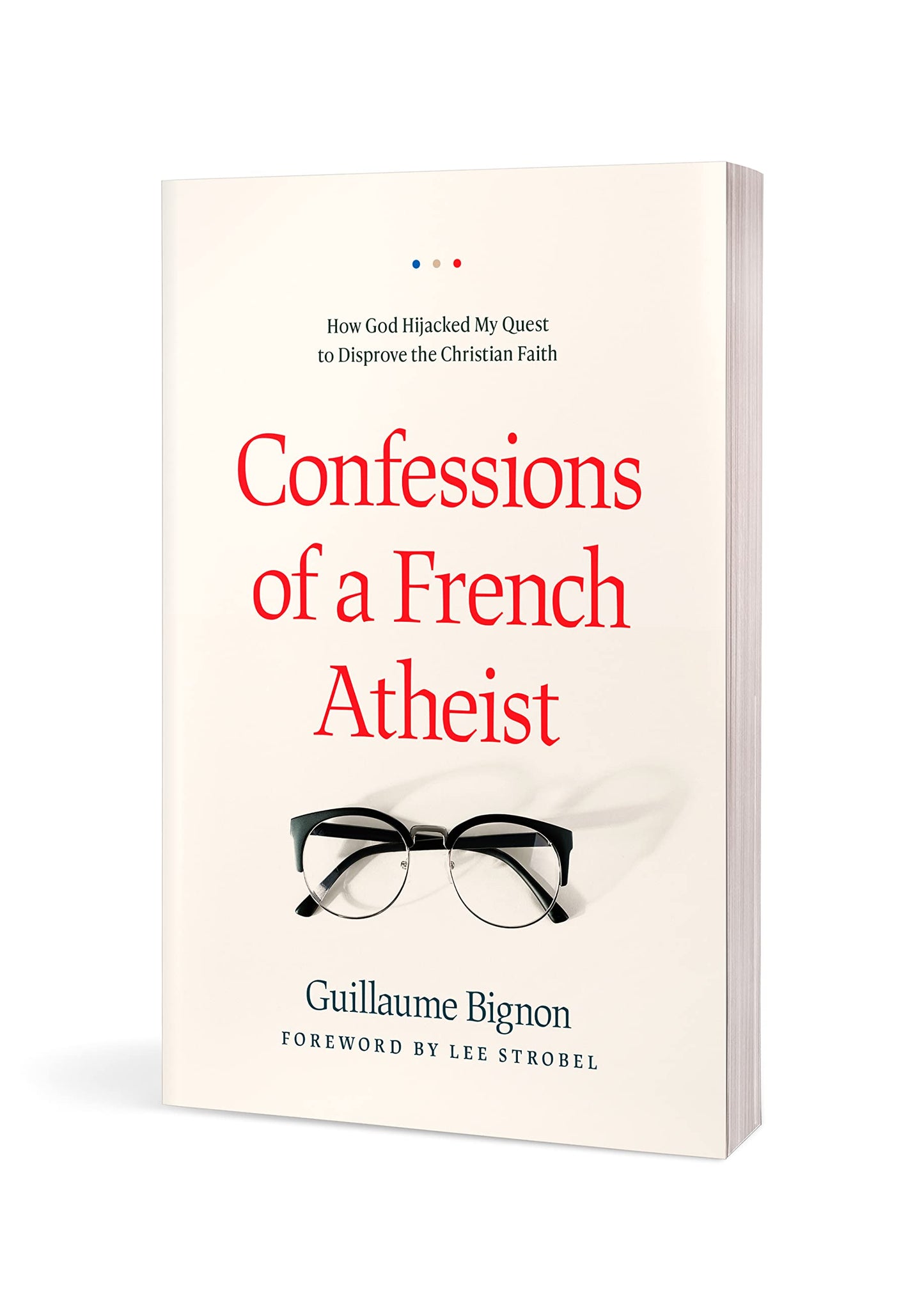 Confessions of a French Atheist: How God Hijacked My Quest to Disprove the Christian Faith