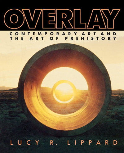 Overlay: Contemporary Art and the Art of Prehistory by Lippa