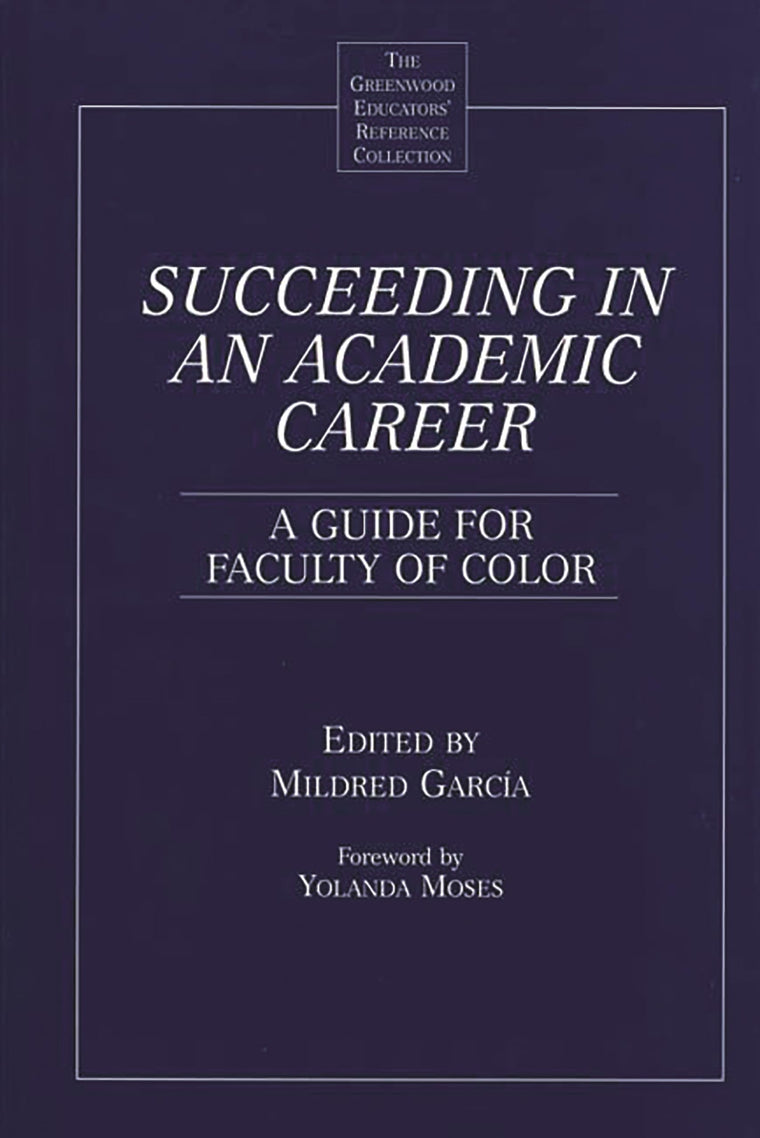 Succeeding in an Academic Career: A Guide for Faculty of Color (The Greenwood Educators' Reference Collection)