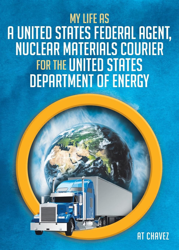 My Life as a United States Federal Agent, Nuclear Materials Courier for the United States Department of Energy