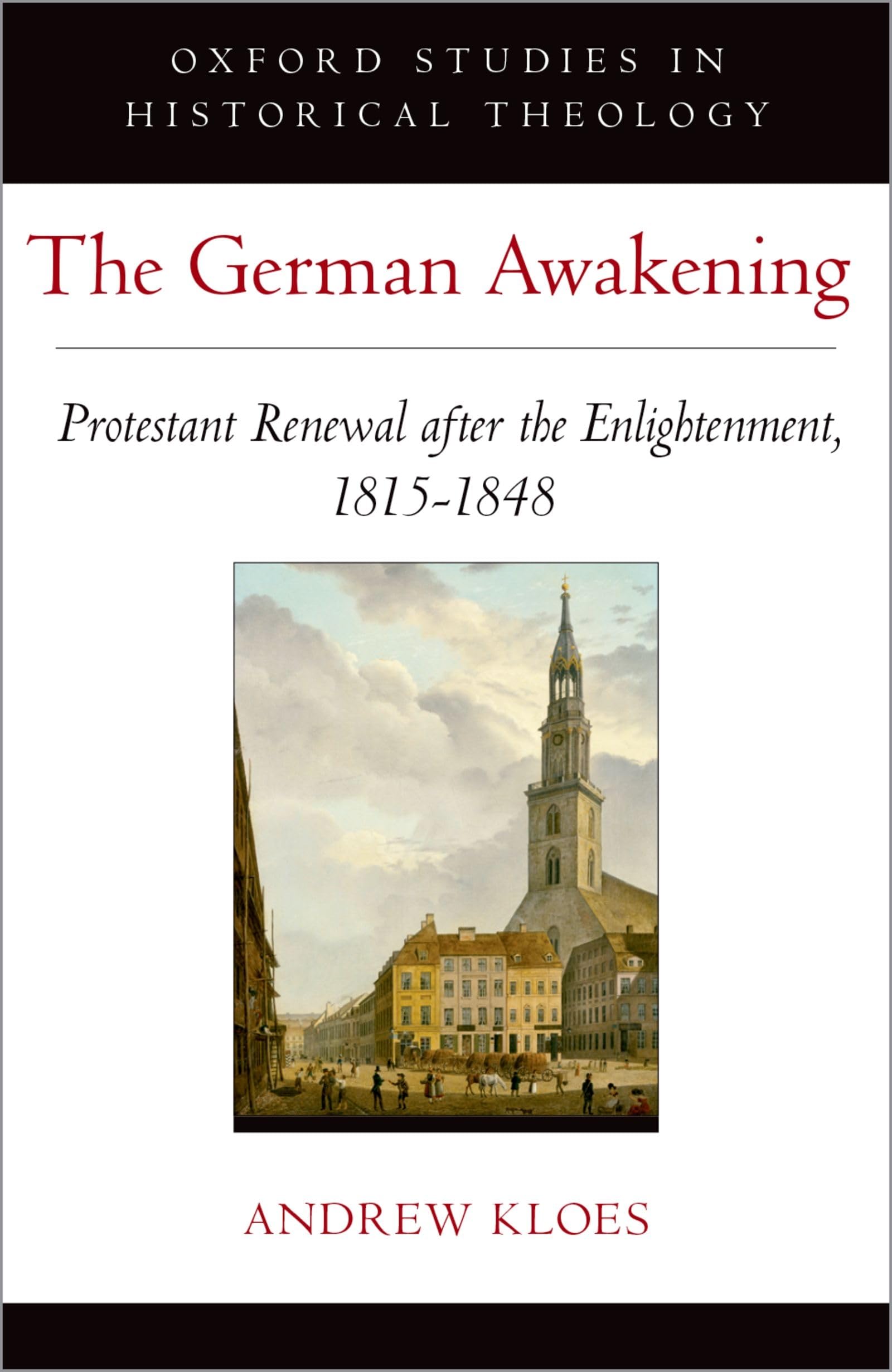 The German Awakening: Protestant Renewal after the Enlightenment, 1815-1848 (Oxford Studies in Historical Theology)