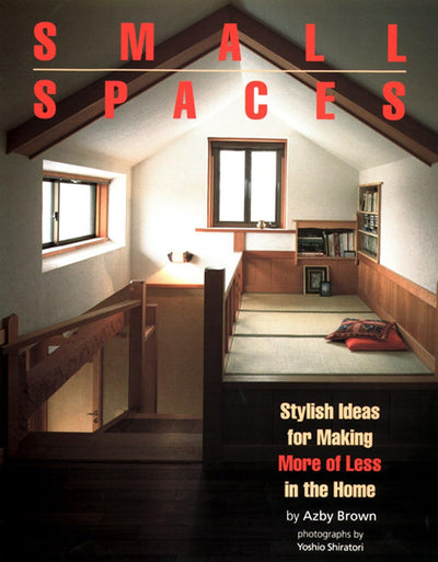 Small Spaces: Stylish Ideas for Making More of Less in the Home