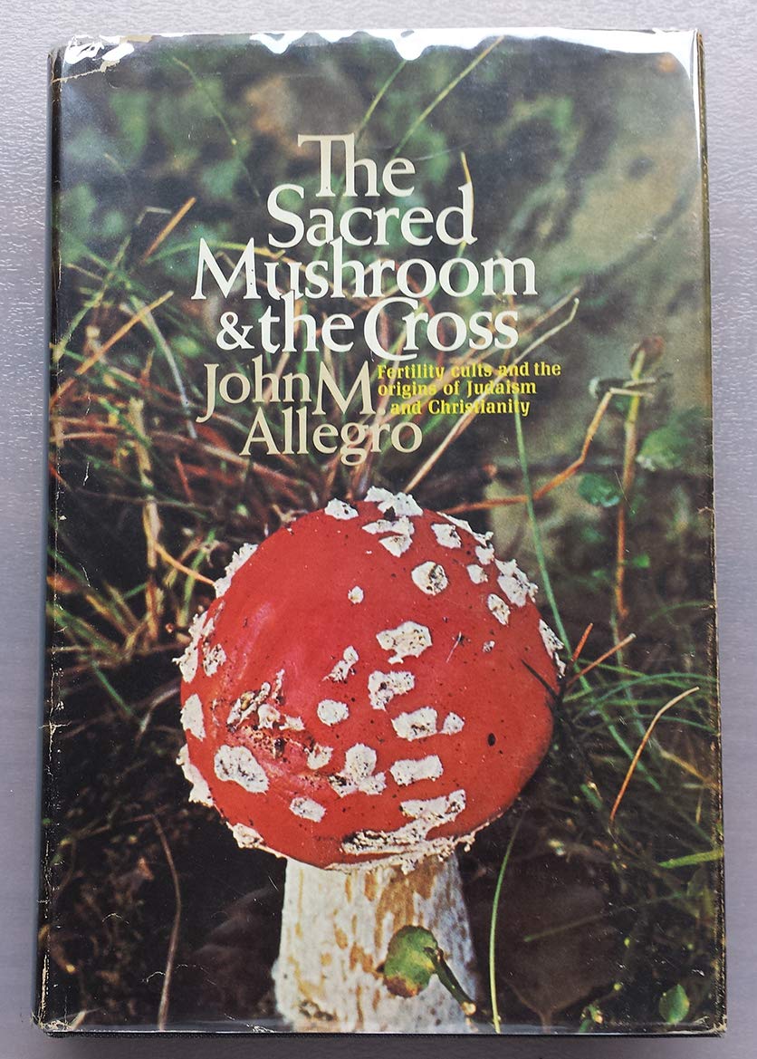 The Sacred Mushroom and the Cross: A Study of the Nature and