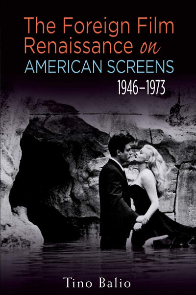 The Foreign Film Renaissance on American Screens, 1946-1973 (Wisconsin Film Studies)