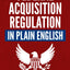 Federal Acquisition Regulation in Plain English: 700+ Answers to Frequently Asked Questions (FAQ) about the FAR and Government Contracts (The Government Contracts in Plain English Series)
