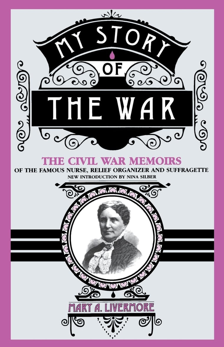 My Story Of The War: The Civil War Memoirs Of The Famous Nurse, Relief Organizer, And Suffragette