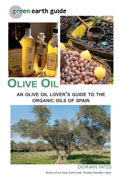 Olive Oil: An Olive Oil Lover's Guide to the Organic Oils of Spain (Green Earth Guide)