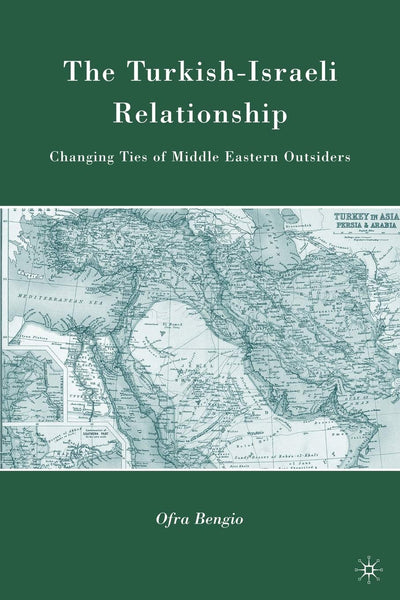 The Turkish-Israeli Relationship: Changing Ties of Middle Eastern Outsiders