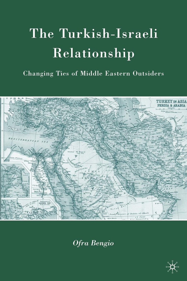The Turkish-Israeli Relationship: Changing Ties of Middle Eastern Outsiders