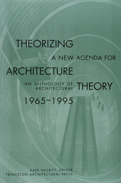 Theorizing a New Agenda for Architecture: An Anthology of A
