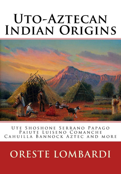 Uto-Aztecan Indian Origins: Ute Tubatulabal Tongva Tataviam Shoshone Serrano Paiute Luiseno Kawaiisu Comanche Cahuilla others