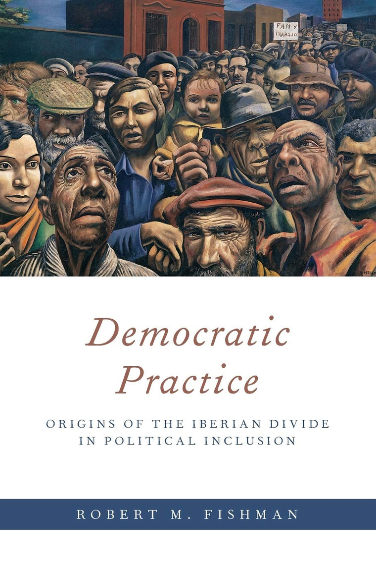 Democratic Practice: Origins of the Iberian Divide in Political Inclusion (Oxford Studies in Culture and Politics)