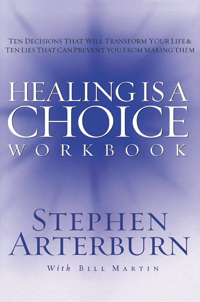 Healing is a Choice Workbook: 10 Decisions That Will Transform Your Life and the 10 Lies That Can Prevent You From Making Them