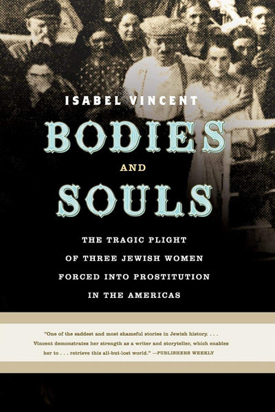 Bodies and Souls: The Tragic Plight of Three Jewish Women Forced into Prostitution in the Americas