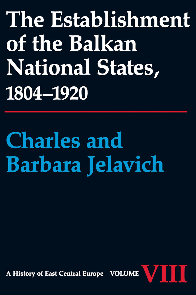 The Establishment of the Balkan National States, 1804-1920 (A History of East Central Europe (HECE))