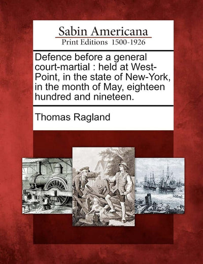 Defence Before a General Court-Martial: Held at West-Point, in the State of New-York, in the Month of May, Eighteen Hundred and Nineteen.
